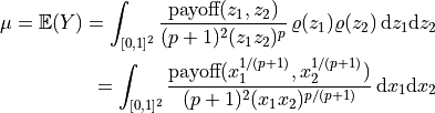 \mu = \mathbb{E}(Y) =  \int_{[0,1]^2} \frac{\text{payoff}(z_1,z_2)}{(p+1)^2(z_1z_2)^{p}} \, \varrho(z_1)
\varrho(z_2) \, \mathrm{d} z_1 \mathrm{d}z_2 \\
= \int_{[0,1]^2}
\frac{\text{payoff}(x_1^{1/(p+1)},x_2^{1/(p+1)})}{(p+1)^2(x_1x_2)^{p/(p+1)}}
\, \mathrm{d} x_1 \mathrm{d}x_2