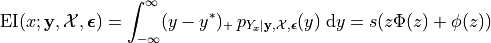\mathrm{EI}(x;\mathbf{y}, \mathcal{X}, \boldsymbol{\epsilon}) = \int_{-\infty}^\infty (y - y^*)_+\, p_{Y_x|\mathbf{y}, \mathcal{X}, \boldsymbol{\epsilon}}(y)\; \text{d}y = s(z\Phi(z)+\phi(z))